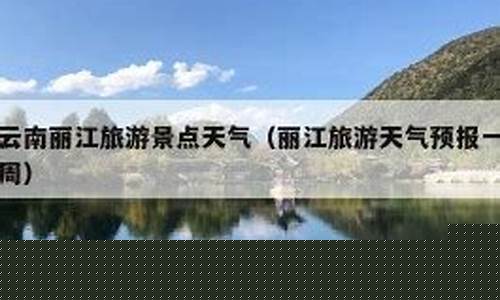 云南丽江一周天气预报七天情况表格图_云南