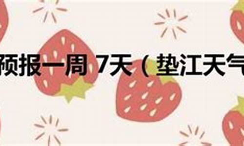垫江一周天气预报情况最新消息新闻_垫江一