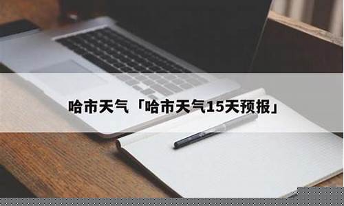 哈市天气预报15天气报_哈市天气预报15