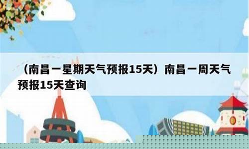 南昌天气预报查询一周15天气预报_南昌天气预报一周7天10天
