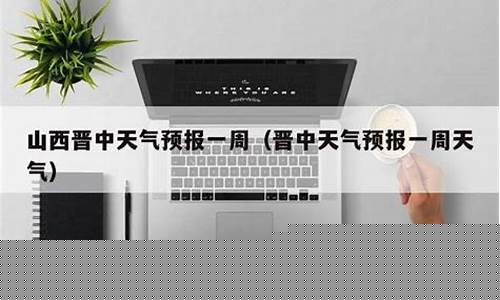 晋中天气预报一周_晋中天气预报一周七天